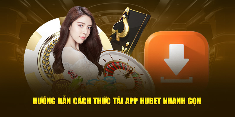 Hướng dẫn cách thức tải app Hubet nhanh gọn