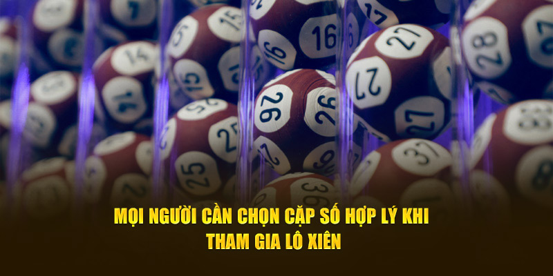 Mọi người cần chọn cặp số hợp lý khi tham gia lô xiên