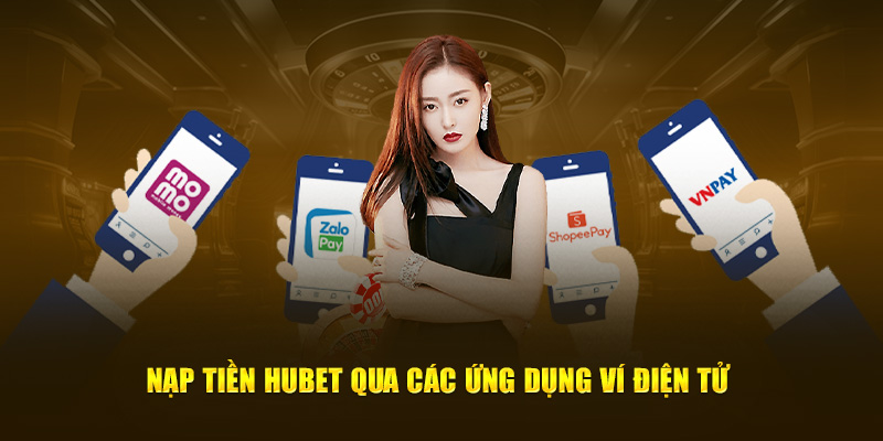 Nạp tiền Hubet qua các ứng dụng ví điện tử