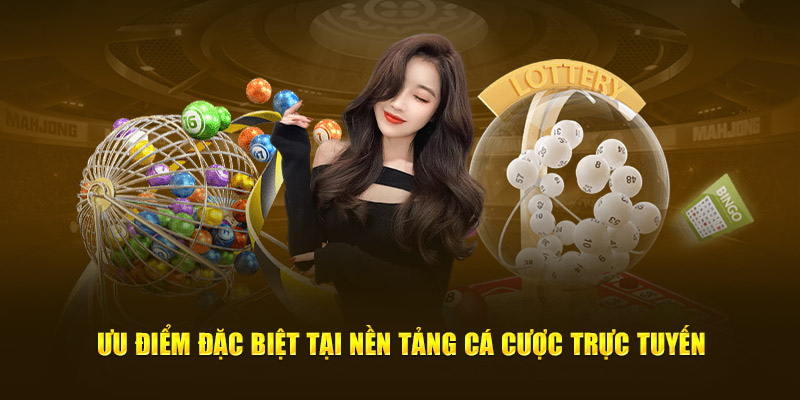 Ưu điểm đặc biệt tại nền tảng cá cược trực tuyến