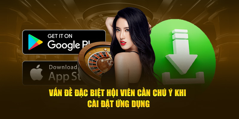 Vấn đề đặc biệt hội viên cần chú ý khi cài đặt ứng dụng